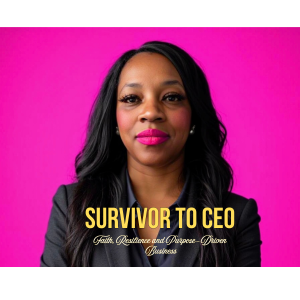 Survivor to CEO:Faith, Resilience and Purpose Driven Business